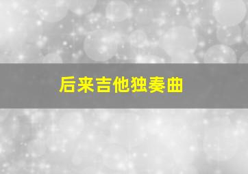 后来吉他独奏曲