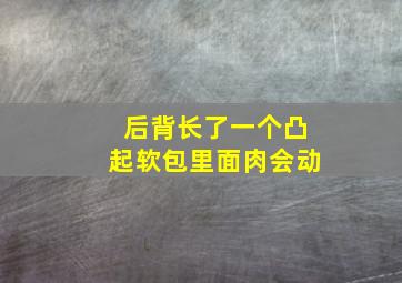 后背长了一个凸起软包里面肉会动