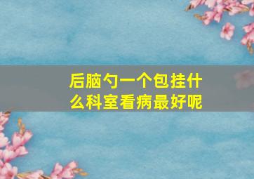 后脑勺一个包挂什么科室看病最好呢