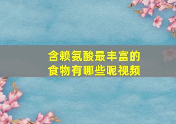 含赖氨酸最丰富的食物有哪些呢视频