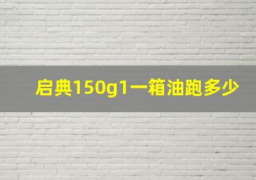 启典150g1一箱油跑多少