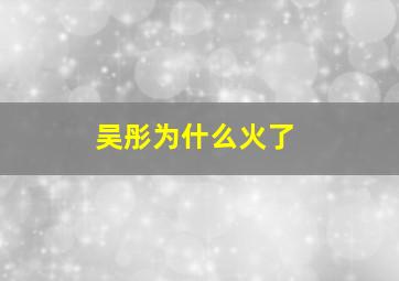 吴彤为什么火了