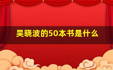 吴晓波的50本书是什么