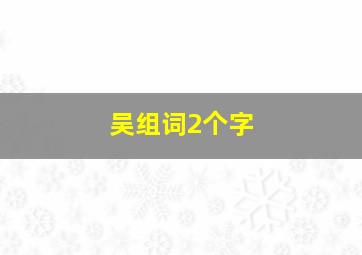 吴组词2个字