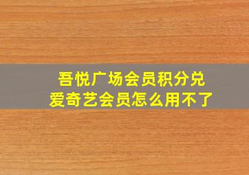 吾悦广场会员积分兑爱奇艺会员怎么用不了