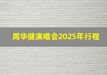 周华健演唱会2025年行程