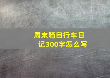 周末骑自行车日记300字怎么写