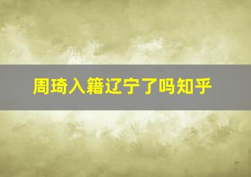 周琦入籍辽宁了吗知乎