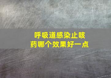 呼吸道感染止咳药哪个效果好一点