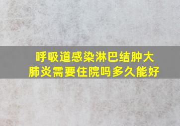 呼吸道感染淋巴结肿大肺炎需要住院吗多久能好