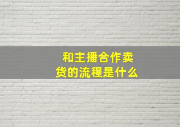 和主播合作卖货的流程是什么