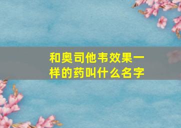 和奥司他韦效果一样的药叫什么名字