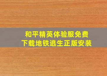 和平精英体验服免费下载地铁逃生正版安装