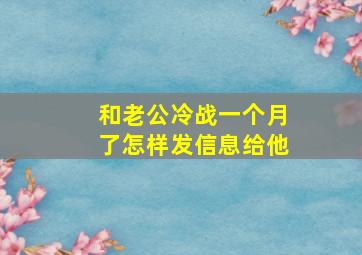 和老公冷战一个月了怎样发信息给他