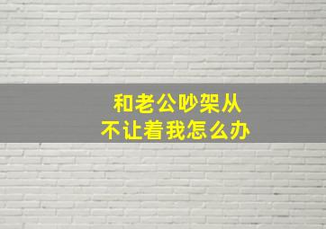 和老公吵架从不让着我怎么办