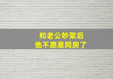 和老公吵架后他不愿意同房了