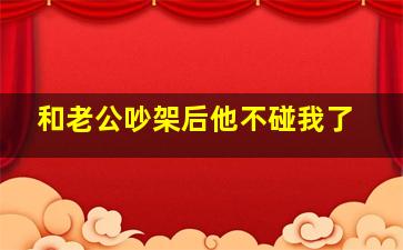 和老公吵架后他不碰我了