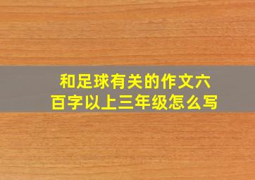 和足球有关的作文六百字以上三年级怎么写