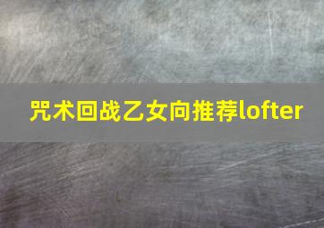 咒术回战乙女向推荐lofter