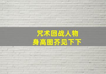 咒术回战人物身高图芥见下下