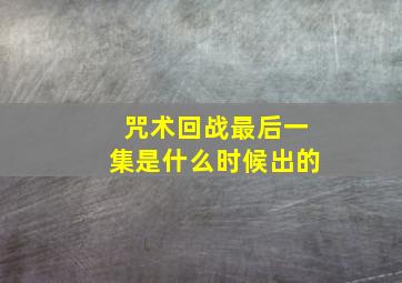 咒术回战最后一集是什么时候出的