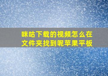 咪咕下载的视频怎么在文件夹找到呢苹果平板