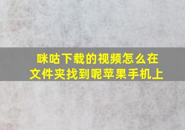 咪咕下载的视频怎么在文件夹找到呢苹果手机上