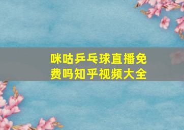 咪咕乒乓球直播免费吗知乎视频大全