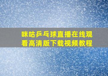 咪咕乒乓球直播在线观看高清版下载视频教程