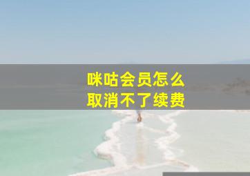 咪咕会员怎么取消不了续费