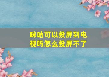 咪咕可以投屏到电视吗怎么投屏不了