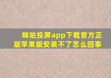 咪咕投屏app下载官方正版苹果版安装不了怎么回事