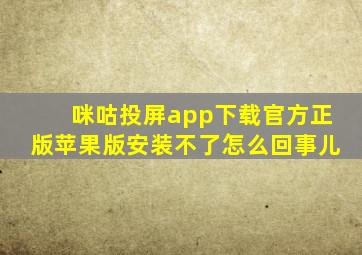 咪咕投屏app下载官方正版苹果版安装不了怎么回事儿