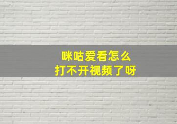 咪咕爱看怎么打不开视频了呀