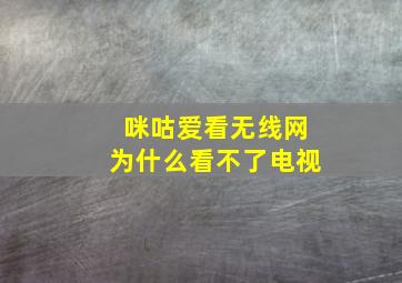 咪咕爱看无线网为什么看不了电视