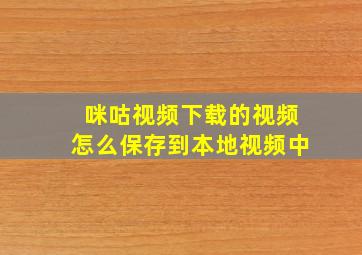 咪咕视频下载的视频怎么保存到本地视频中