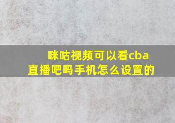 咪咕视频可以看cba直播吧吗手机怎么设置的