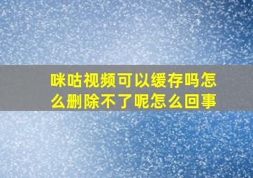 咪咕视频可以缓存吗怎么删除不了呢怎么回事