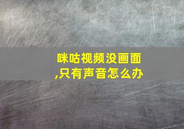 咪咕视频没画面,只有声音怎么办