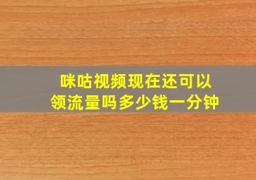 咪咕视频现在还可以领流量吗多少钱一分钟