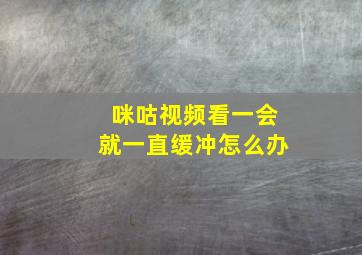 咪咕视频看一会就一直缓冲怎么办