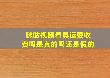 咪咕视频看奥运要收费吗是真的吗还是假的