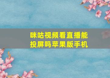 咪咕视频看直播能投屏吗苹果版手机