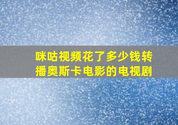 咪咕视频花了多少钱转播奥斯卡电影的电视剧