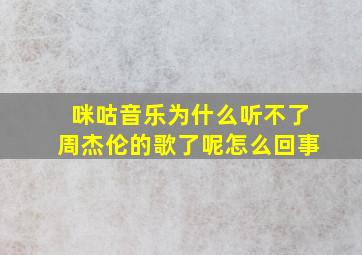 咪咕音乐为什么听不了周杰伦的歌了呢怎么回事