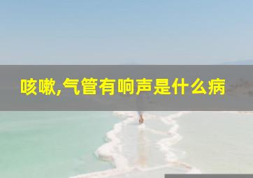 咳嗽,气管有响声是什么病