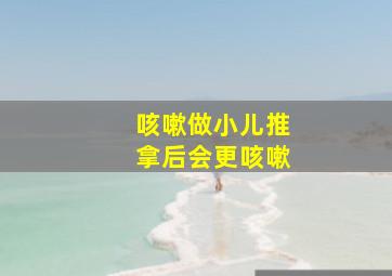 咳嗽做小儿推拿后会更咳嗽