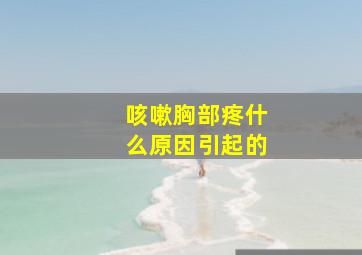 咳嗽胸部疼什么原因引起的