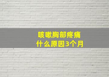 咳嗽胸部疼痛什么原因3个月