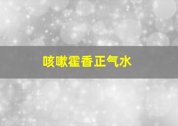 咳嗽霍香正气水